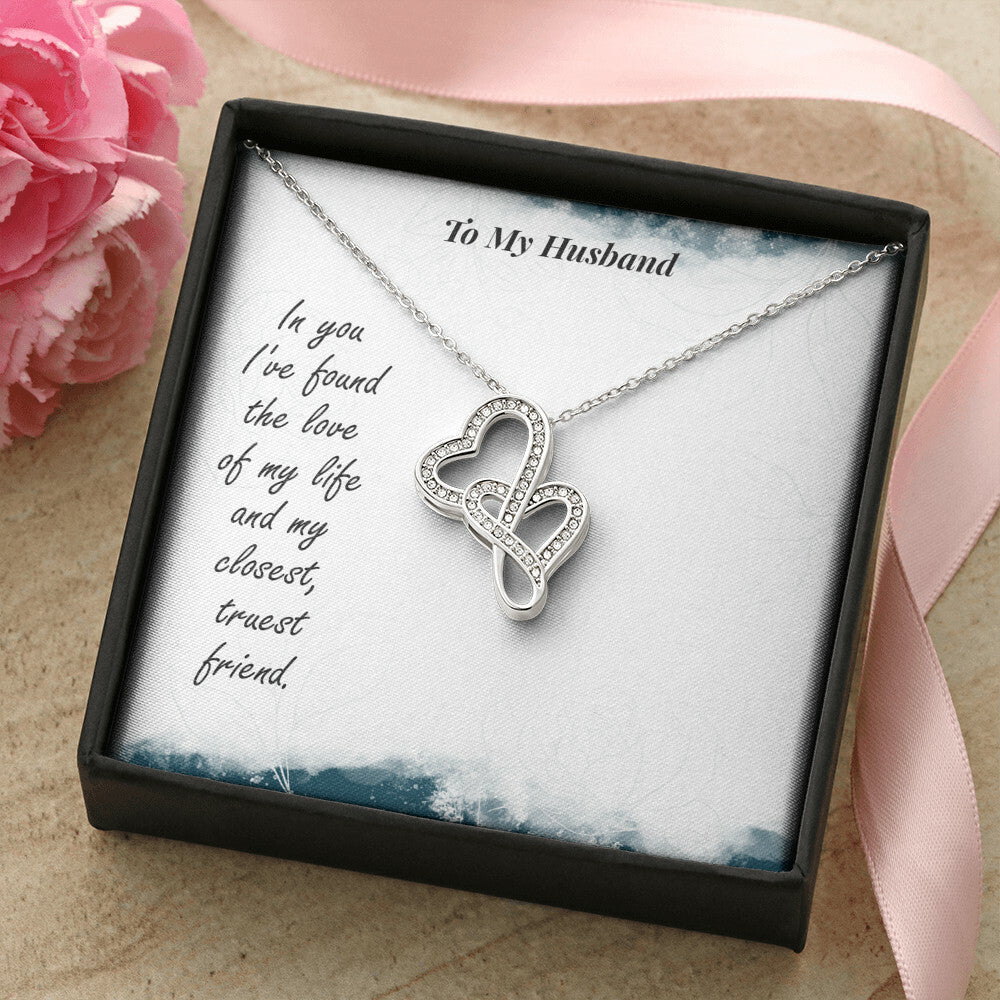 To My Husband - In You I've Found The Love Of My Life And My Closest Truest Friend -  Double Hearts Necklace
