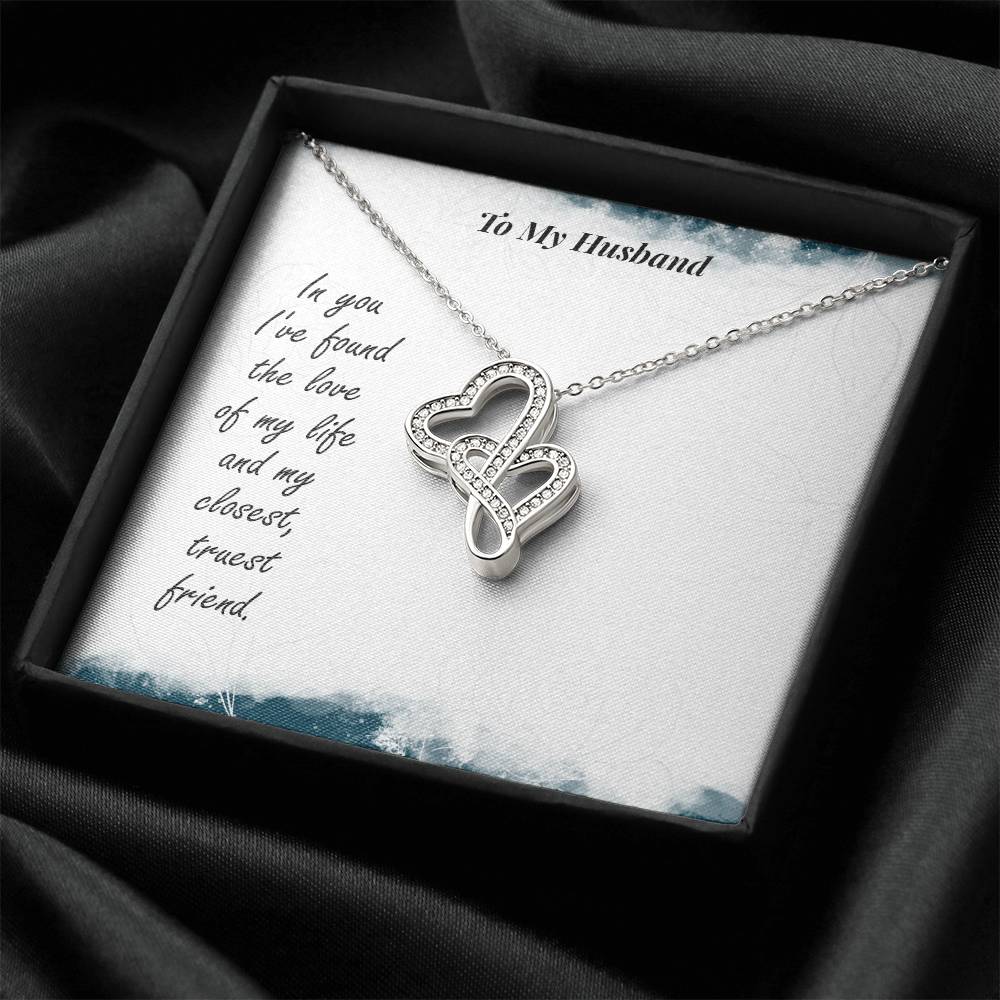 To My Husband - In You I've Found The Love Of My Life And My Closest Truest Friend -  Double Hearts Necklace