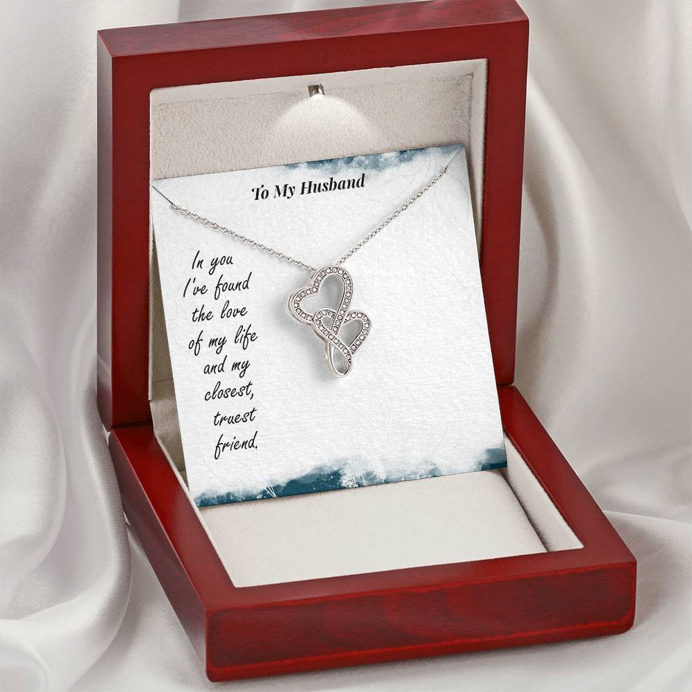 To My Husband - In You I've Found The Love Of My Life And My Closest Truest Friend -  Double Hearts Necklace