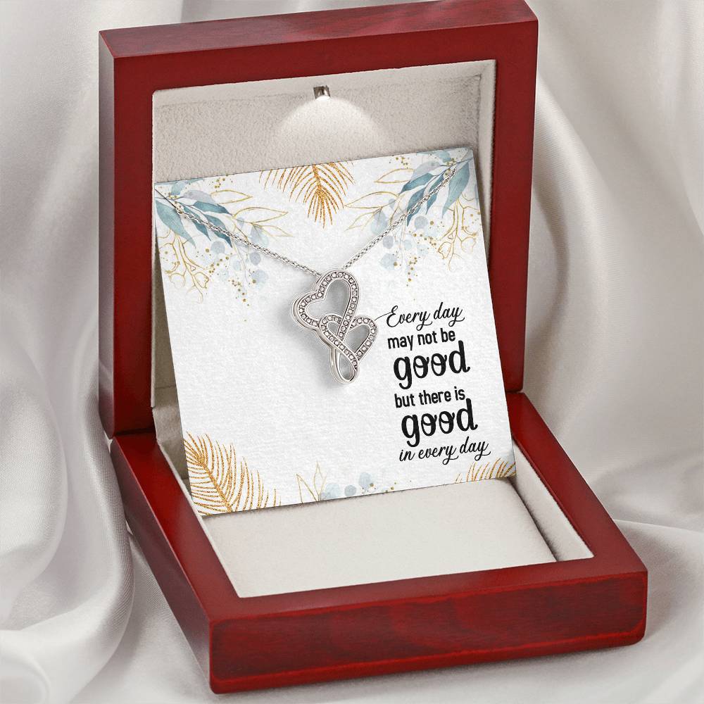 Every Day May Not Be Good But There Is Good In Every Day 1 Double Hearts Necklace