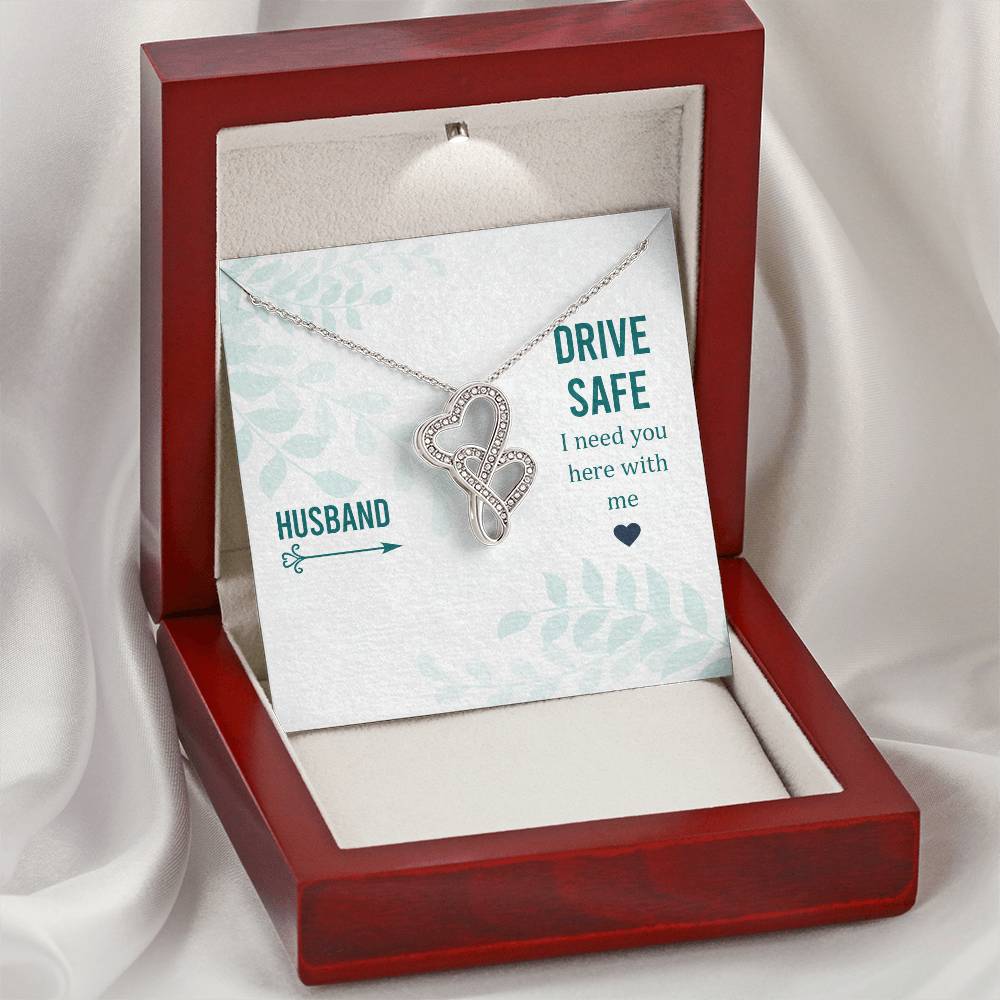 Husband - Drive Safe I Need You Here With Me -  Double Hearts Necklace