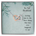 To My Husband - Loving You Is The Best Thing That Has Ever Happened To Me - Interlocking Hearts Necklace